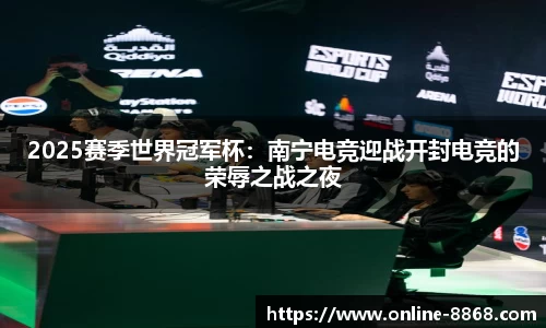 2025赛季世界冠军杯：南宁电竞迎战开封电竞的荣辱之战之夜